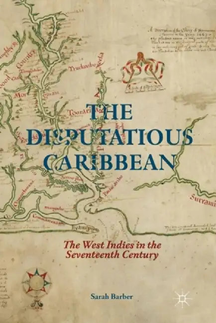 The Disputatious Caribbean: The West Indies in the Seventeenth Century by S. Barber