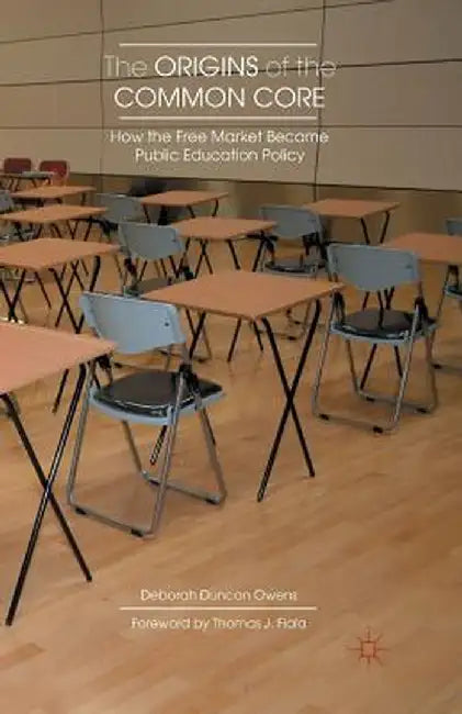 The Origins of the Common Core: How the Free Market Became Public Education Policy by Thomas J. Fiala