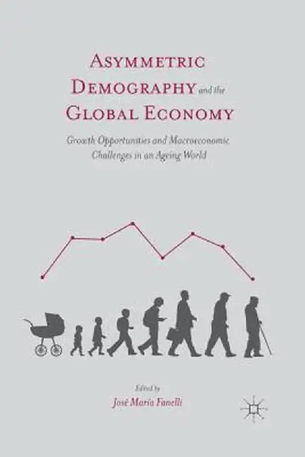 Asymmetric Demography and the Global Economy: Growth Opportunities and Macroeconomic Challenges in an Ageing World by J. Fanelli