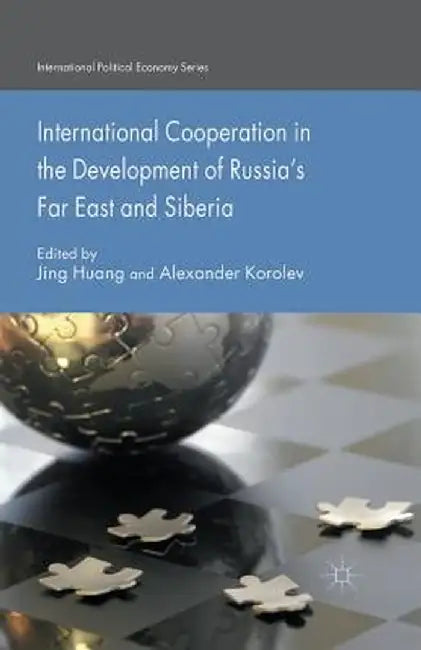 International Cooperation in the Development of Russia's Far East and Siberia by J. Huang