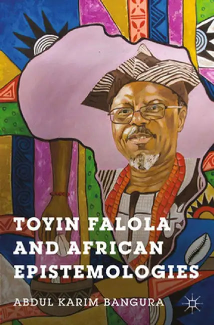 Toyin Falola and African Epistemologies by A. Bangura