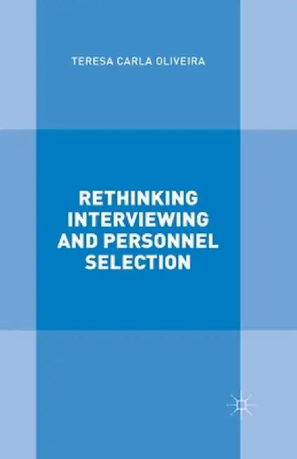 Rethinking Interviewing and Personnel Selection by T. Oliveira