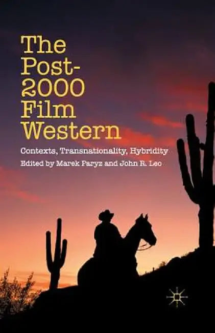 The Post-2000 Film Western: Contexts, Transnationality, Hybridity by M. Paryz