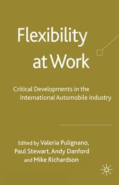 Flexibility at Work: Critical Developments in the International Automobile Industry by V. Pulignano
