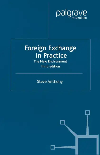 Foreign Exchange in Practice: The New Environment, Third Edition by S. Anthony