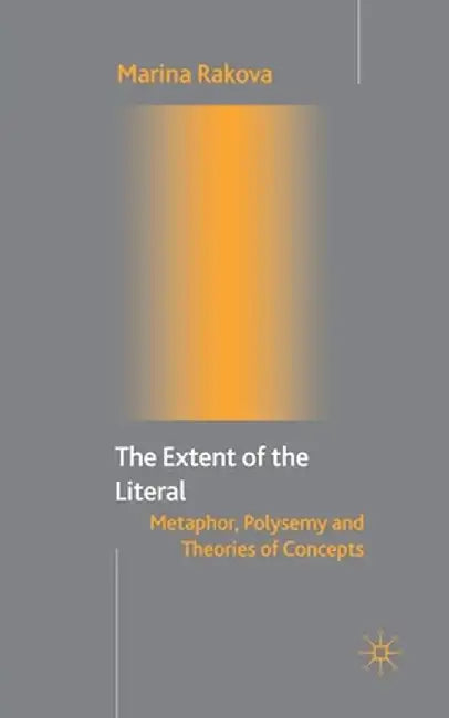 The Extent of the Literal: Metaphor, Polysemy and Theories of Concepts by M. Rakova