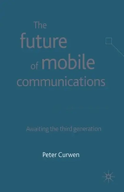 The Future of Mobile Communications: Awaiting the Third Generation by P. Curwen
