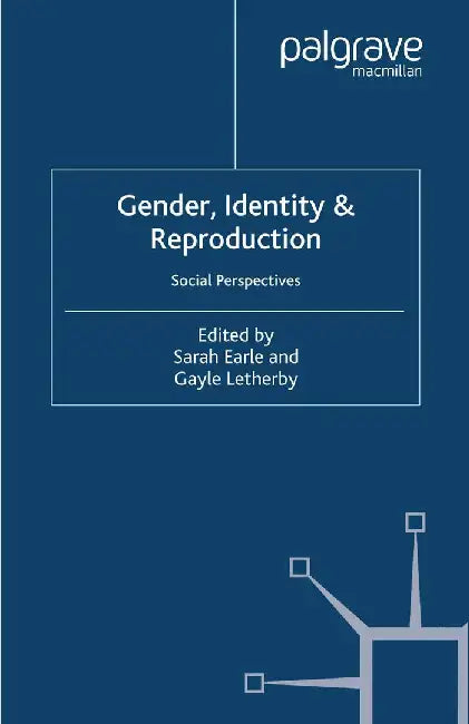 Gender, Identity and Reproduction: Social Perspectives by S. Earle