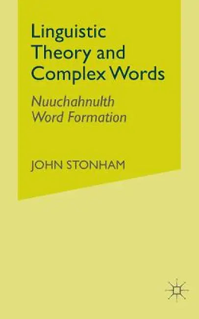 Linguistic Theory and Complex Words: Nuuchahnulth Word Formation by J. Stonham