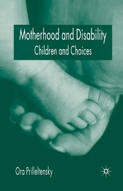 Motherhood and Disability: Children and Choices by O. Prilleltensky