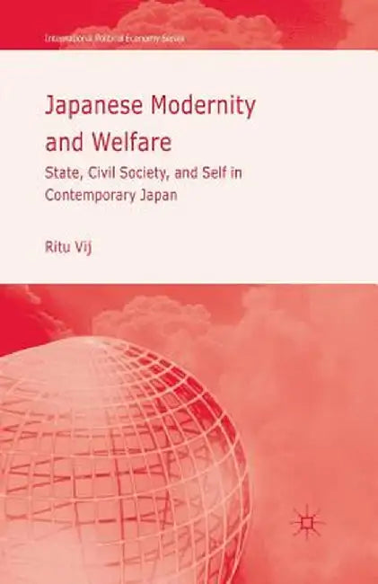 Japanese Modernity and Welfare: State, Civil Society and Self in Contemporary Japan by R. Vij