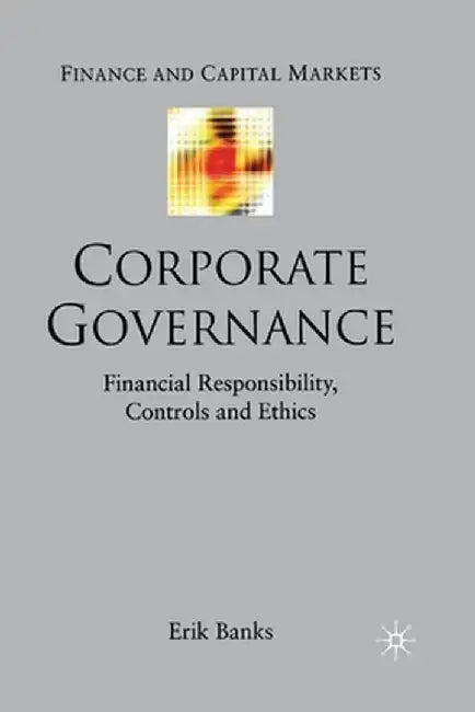Corporate Governance: Financial Responsibility, Controls and Ethics by E. Banks