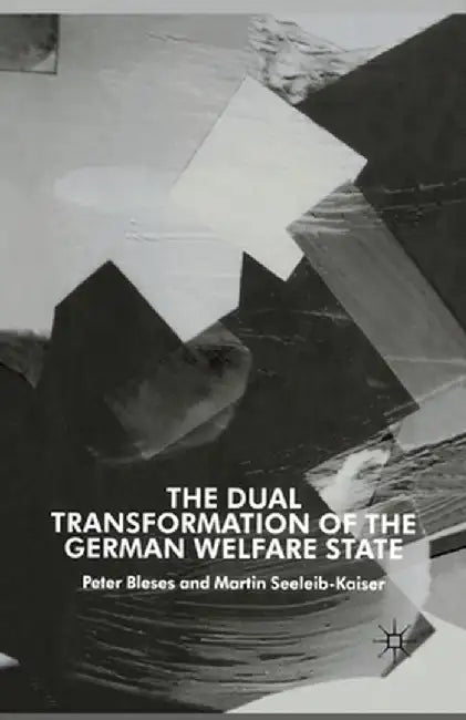 The Dual Transformation of the German Welfare State by P. Bleses