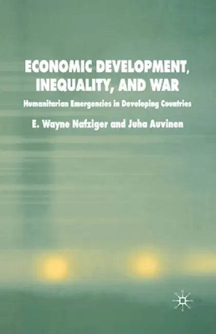 Economic Development, Inequality and War: Humanitarian Emergencies in Developing Countries by E. Nafziger