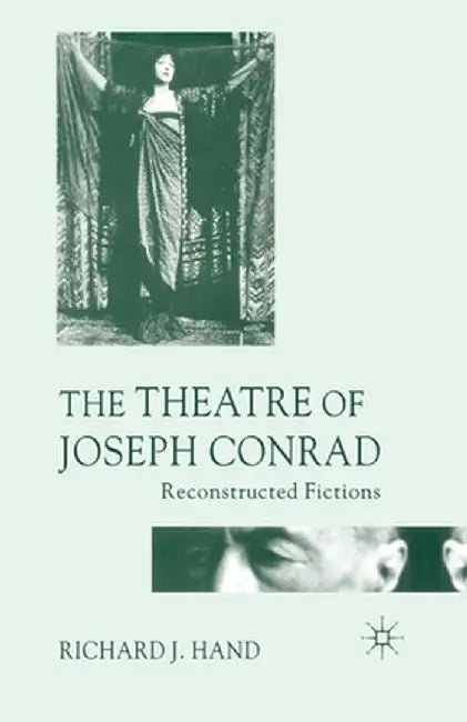 The Theatre of Joseph Conrad: Reconstructed Fictions by Richard J. Hand