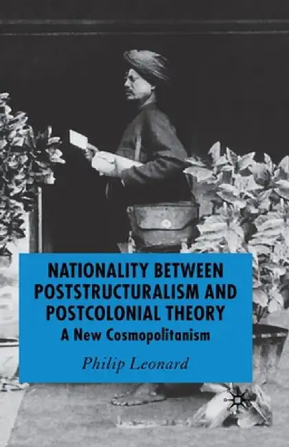 Nationality Between Poststructuralism and Postcolonial Theory: A New Cosmopolitanism by P. Leonard