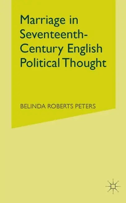 Marriage in Seventeenth-Century English Political Thought by Kenneth A. Loparo