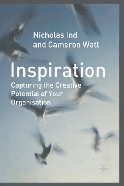 Inspiration: Capturing the Creative Potential of Your Organization by N. Ind