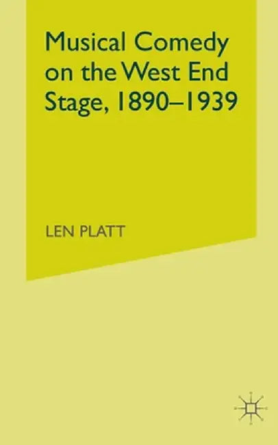 Musical Comedy on the West End Stage, 1890 - 1939 by L. Platt