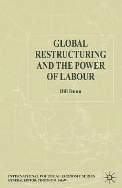 Global Restructuring and the Power of Labour by Bill Dunn