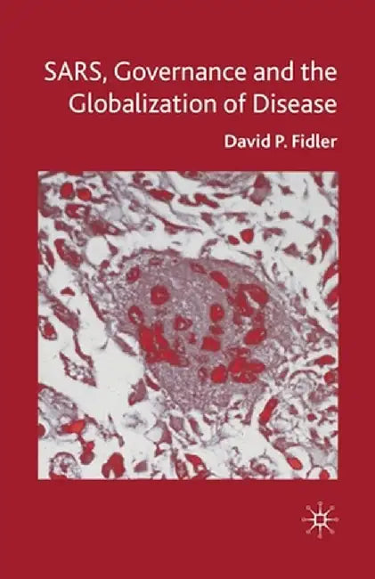Sars, Governance and the Globalization of Disease by D. Fidler