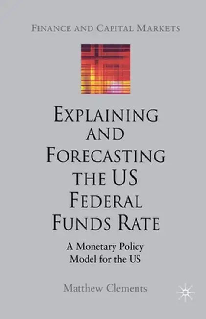Explaining and Forecasting the Us Federal Funds Rate: A Monetary Policy Model for the Us by M. Clements