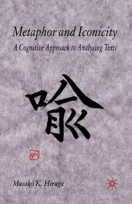 Metaphor and Iconicity: A Cognitive Approach to Analyzing Texts by M. Hiraga