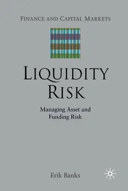 Liquidity Risk: Managing Asset and Funding Risks by E. Banks