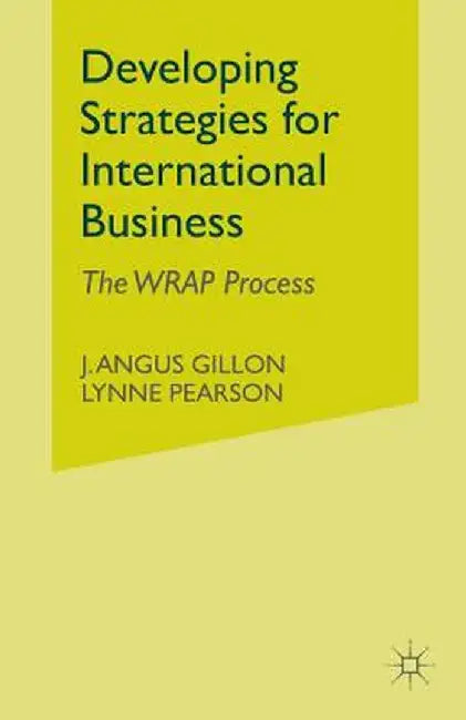 Developing Strategies for International Business: The Wrap Process by J. Gillon