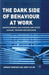 The Dark Side of Behaviour at Work: Understanding and Avoiding Employees Leaving, Thieving and Deceiving by A. Furnham