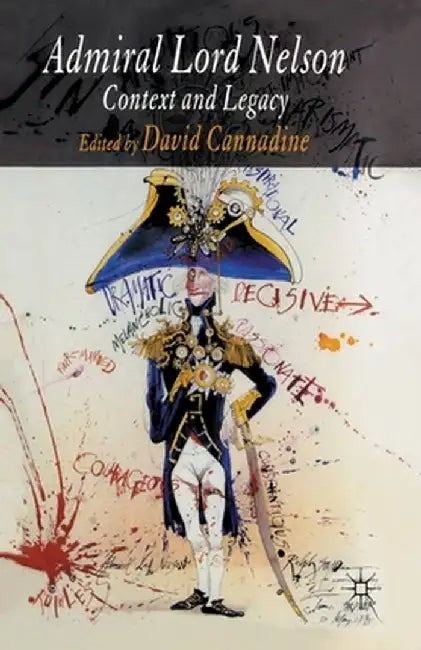 Admiral Lord Nelson: Context and Legacy by D. Cannadine