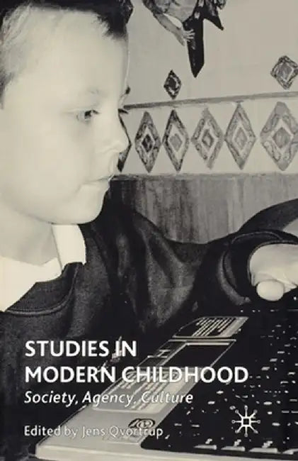 Studies in Modern Childhood: Society, Agency, Culture by J. Qvortrup