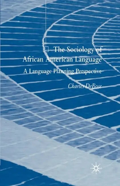 The Sociology of African American Language: A Language Planning Perspective by C. Debose