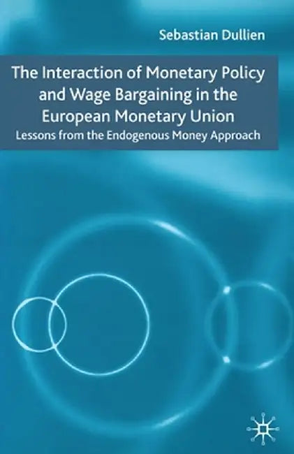 The Interaction of Monetary Policy and Wage Bargaining in the European Monetary Union: Lessons from the Endogenous Money Approach by S. Dullien