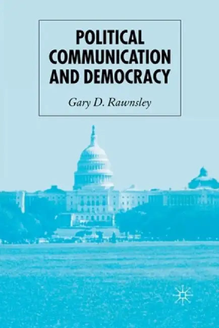 Political Communication and Democracy by G. Rawnsley