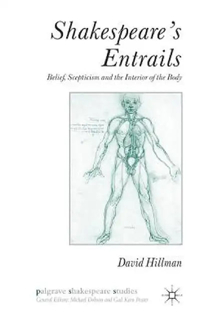 Shakespeare's Entrails: Belief, Scepticism and the Interior of the Body by D. Hillman