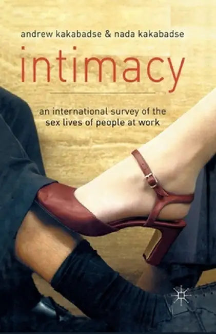 Intimacy: An International Survey of the Sex Lives of People at Work by A. Kakabadse