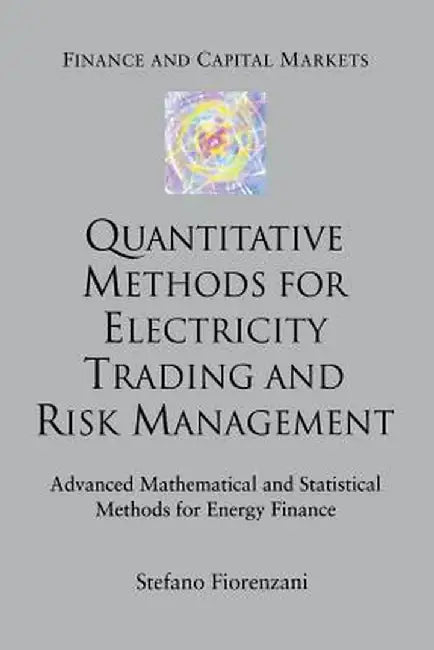 Quantitative Methods for Electricity Trading and Risk Management: Advanced Mathematical and Statistical Methods for Energy Finance by S. Fiorenzani