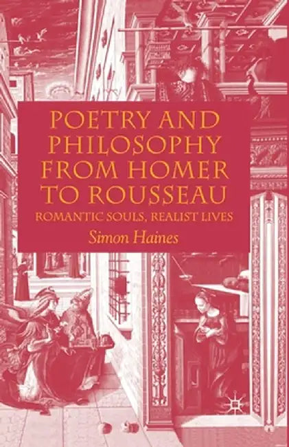 Poetry and Philosophy from Homer to Rousseau: Romantic Souls, Realist Lives by S. Haines