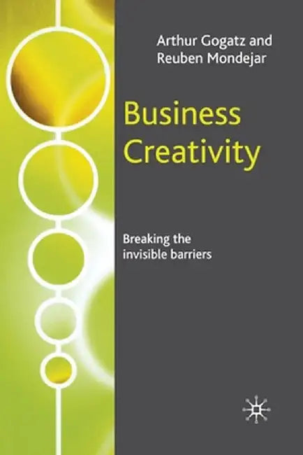 Business Creativity: Breaking the Invisible Barriers by A. Gogatz