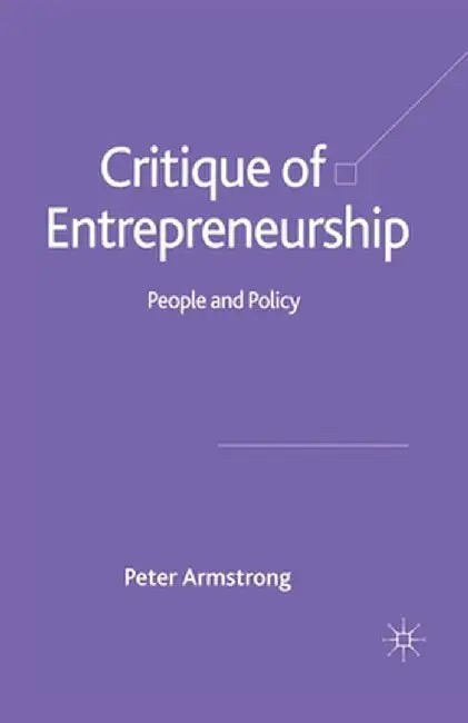 Critique of Entrepreneurship: People and Policy by Peter Armstrong
