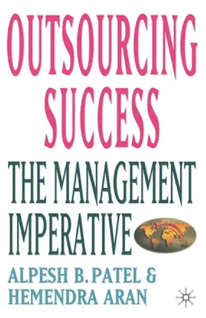 Outsourcing Success: The Management Imperative by Alpesh B. Patel