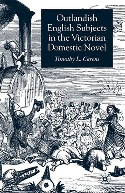 Outlandish English Subjects in the Victorian Domestic Novel by T. Carens