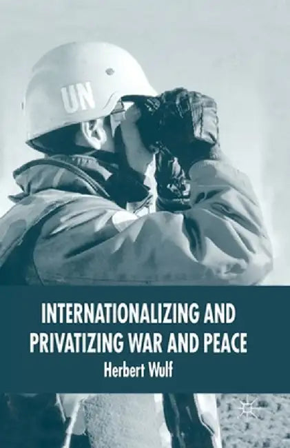 Internationalizing and Privatizing War and Peace: The Bumpy Ride to Peace Building by H. Wulf