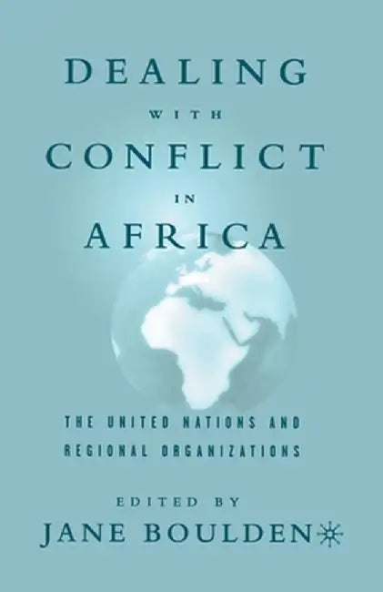 Dealing with Conflict in Africa: The United Nations and Regional Organizations by J. Boulden