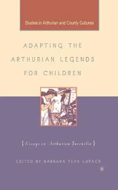 Adapting the Arthurian Legends for Children: Essays on Arthurian Juvenilia by Kenneth A. Loparo