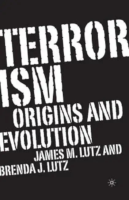 Terrorism: Origins and Evolution by J. Lutz
