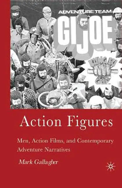 Action Figures: Men, Action Films, and Contemporary Adventure Narratives by M. Gallagher