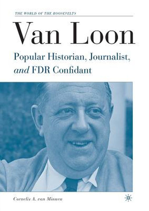 Van Loon: Popular Historian, Journalist, and FDR Confidant by Kenneth A. Loparo