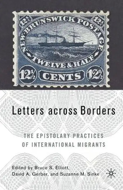 Letters Across Borders: The Epistolary Practices of International Migrants by B. Elliot